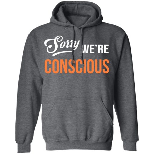 Sorry We're Conscious Shirt - Image 12