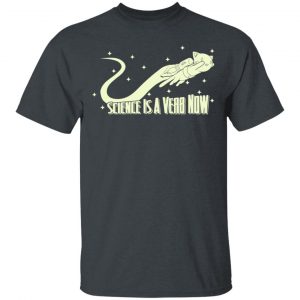 Science Is A Verb Now Shirt 14