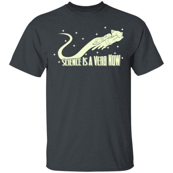 Science Is A Verb Now Shirt 2