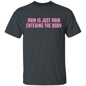 Pain Is Just Pain Entering The Body Shirt Apparel 2