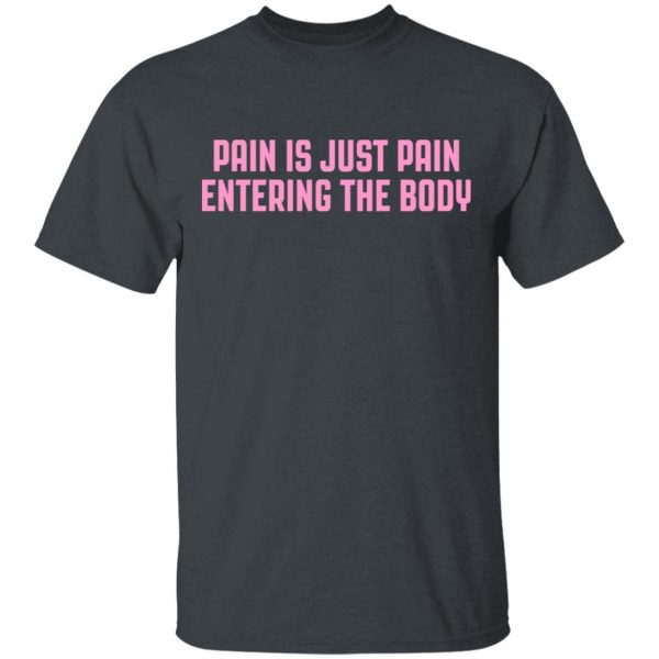 Pain Is Just Pain Entering The Body Shirt 2