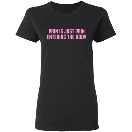 Pain Is Just Pain Entering The Body Shirt 3