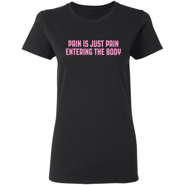 Pain Is Just Pain Entering The Body Shirt 3