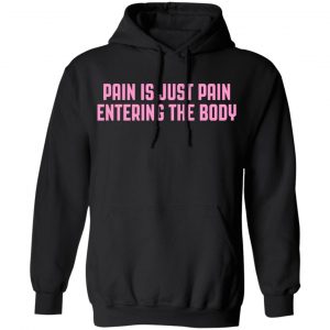 Pain Is Just Pain Entering The Body Shirt 7