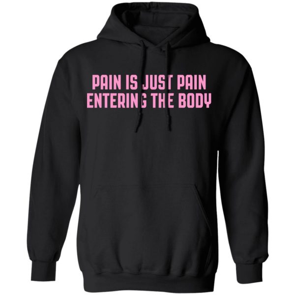 Pain Is Just Pain Entering The Body Shirt 4