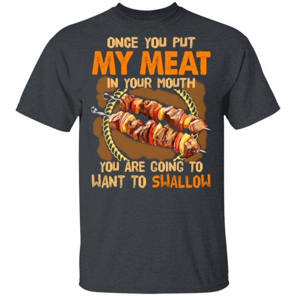 Once You Put My Meat In Your Mouth You Are Going To Want To Swallow Shirt 2