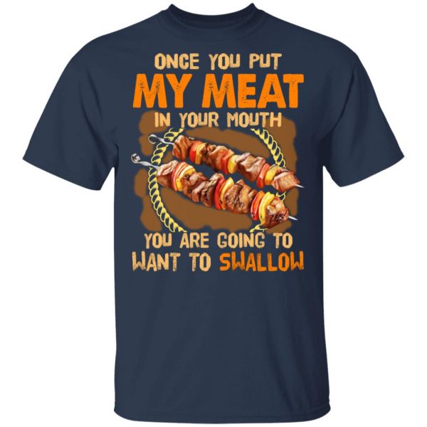 Once You Put My Meat In Your Mouth You Are Going To Want To Swallow Shirt 3
