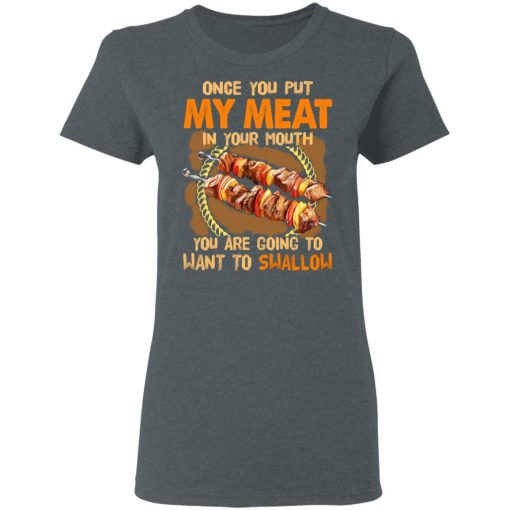 Once You Put My Meat In Your Mouth You Are Going To Want To Swallow Shirt - Image 6