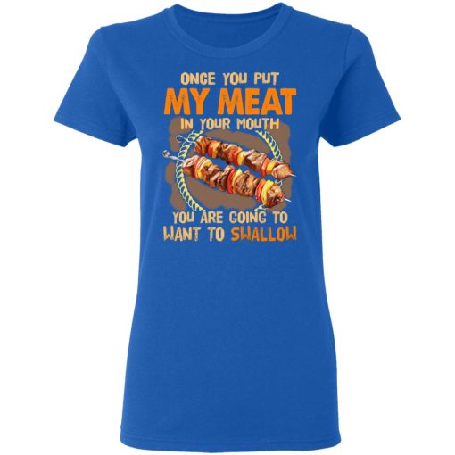 Once You Put My Meat In Your Mouth You Are Going To Want To Swallow Shirt - Image 8