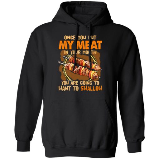 Once You Put My Meat In Your Mouth You Are Going To Want To Swallow Shirt - Image 10