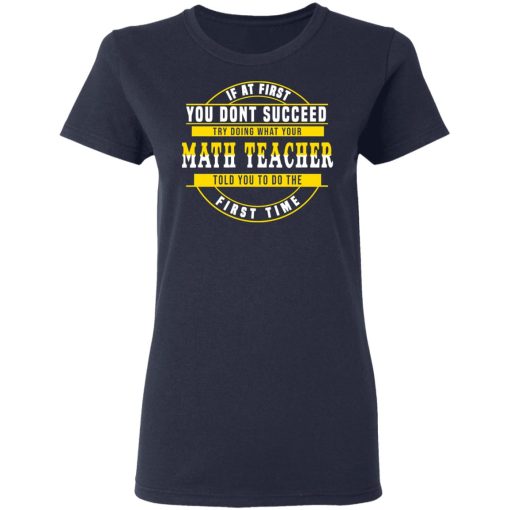 If At First You Don't Succeed Try Doing What Your Math Teacher Told You To Do The First Time Shirt - Image 7