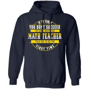 If At First You Don't Succeed Try Doing What Your Math Teacher Told You To Do The First Time Shirt 23