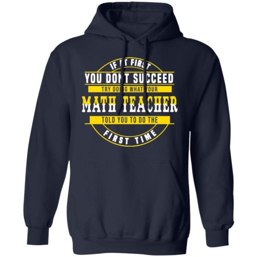 If At First You Don't Succeed Try Doing What Your Math Teacher Told You To Do The First Time Shirt - Image 11