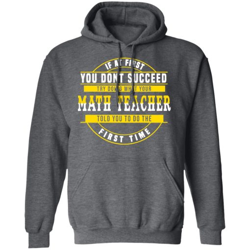 If At First You Don't Succeed Try Doing What Your Math Teacher Told You To Do The First Time Shirt - Image 12