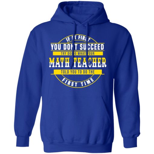 If At First You Don't Succeed Try Doing What Your Math Teacher Told You To Do The First Time Shirt - Image 13