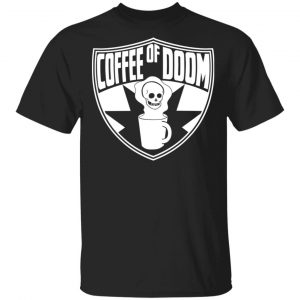 Coffee Of Doom Shirt Top Trending