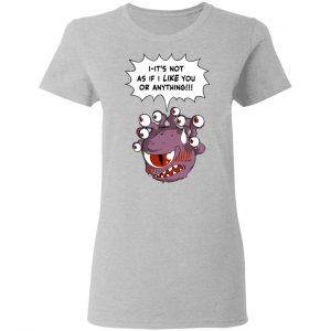 Beholder It's Not As If I Like You Or Anything Shirt 17