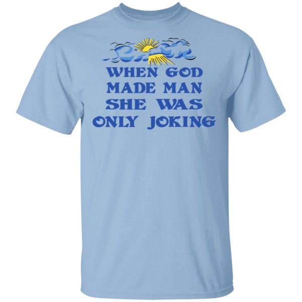 When God Made Man She Was Only Joking Shirt 1