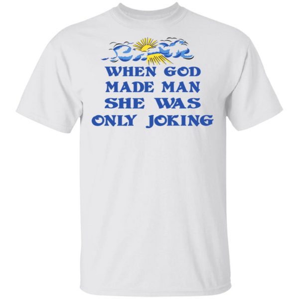 When God Made Man She Was Only Joking Shirt 2
