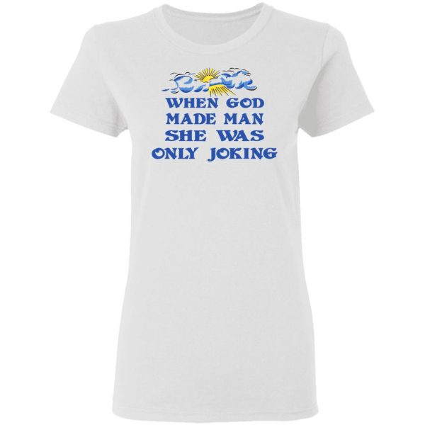 When God Made Man She Was Only Joking Shirt 3