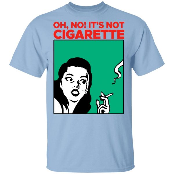 Oh No It's Not Cigarette Shirt 1