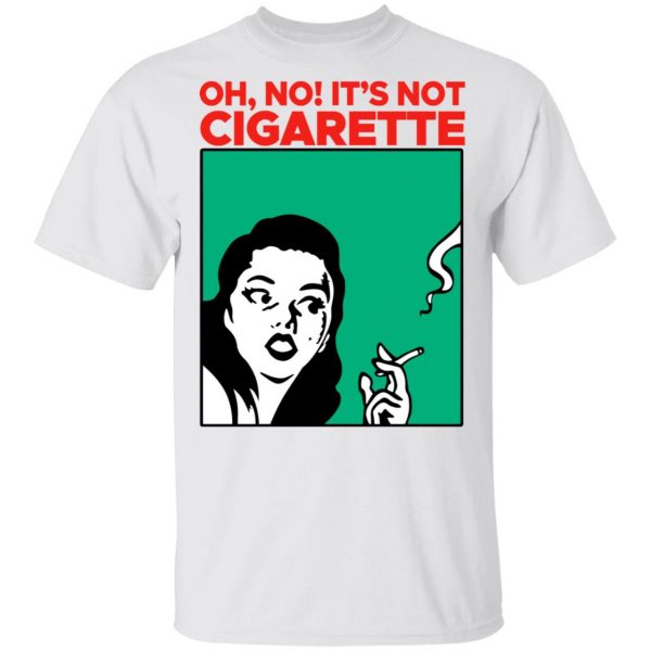 Oh No It's Not Cigarette Shirt 2