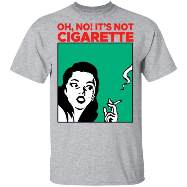 Oh No It's Not Cigarette Shirt 3