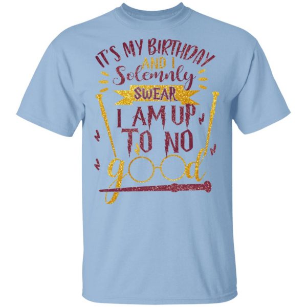 It's My Birthday And Solemnly Swear I Am Up To No Good Shirt 1