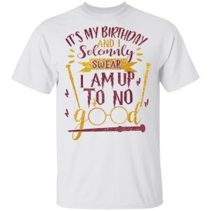 It's My Birthday And Solemnly Swear I Am Up To No Good Shirt 13