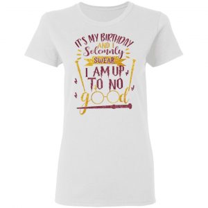 It's My Birthday And Solemnly Swear I Am Up To No Good Shirt 16