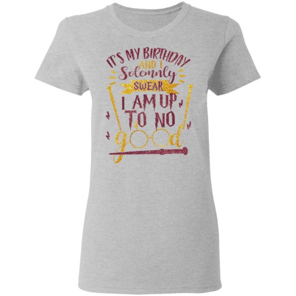 It's My Birthday And Solemnly Swear I Am Up To No Good Shirt 6