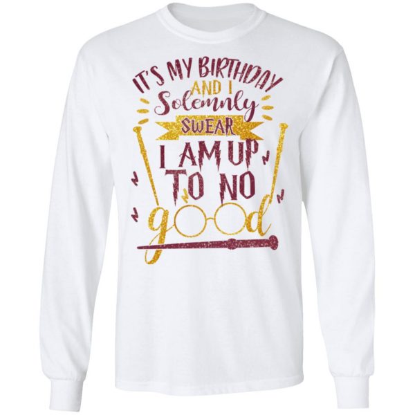 It's My Birthday And Solemnly Swear I Am Up To No Good Shirt 8