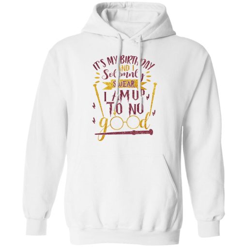 It's My Birthday And Solemnly Swear I Am Up To No Good Shirt - Image 11