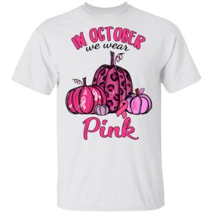 In October We Wear Pink Breast Cancer Awareness Month Shirt Awareness 2