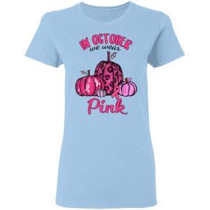 In October We Wear Pink Breast Cancer Awareness Month Shirt 15