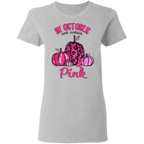 In October We Wear Pink Breast Cancer Awareness Month Shirt 6