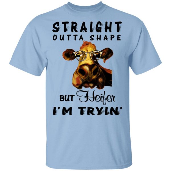 Straight Outta Shape But Heifer I'm Tryin' Shirt 1