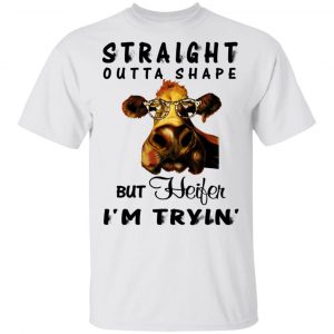Straight Outta Shape But Heifer I'm Tryin' Shirt 13