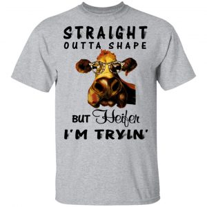 Straight Outta Shape But Heifer I'm Tryin' Shirt 14