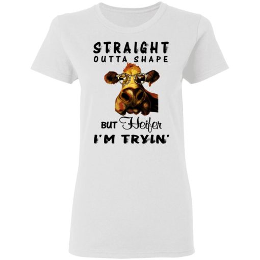 Straight Outta Shape But Heifer I'm Tryin' Shirt - Image 5