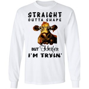 Straight Outta Shape But Heifer I'm Tryin' Shirt 19