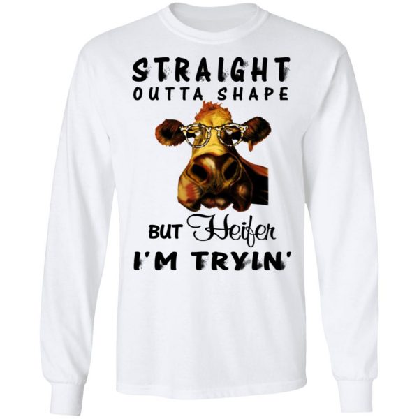 Straight Outta Shape But Heifer I'm Tryin' Shirt 8