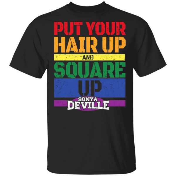 LGBT Put Your Hair Up And Square Up Sonya Deville Shirt 1