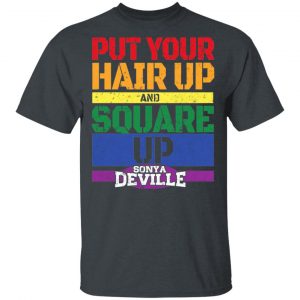 LGBT Put Your Hair Up And Square Up Sonya Deville Shirt LGBT 2