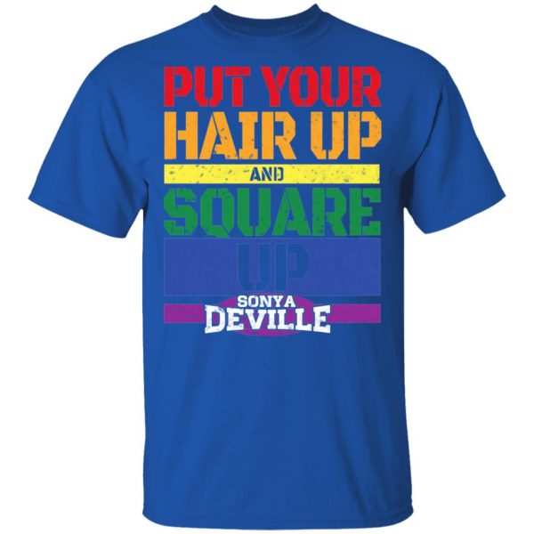 LGBT Put Your Hair Up And Square Up Sonya Deville Shirt 4