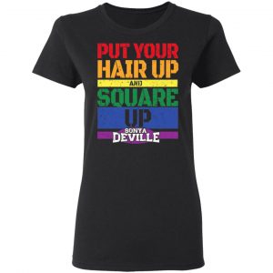 LGBT Put Your Hair Up And Square Up Sonya Deville Shirt 17