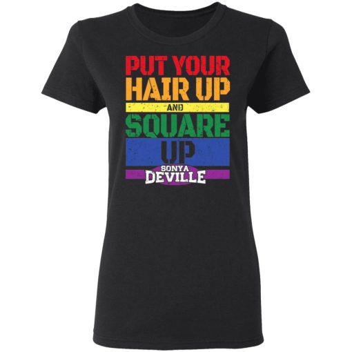 LGBT Put Your Hair Up And Square Up Sonya Deville Shirt 5