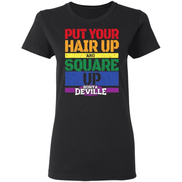 LGBT Put Your Hair Up And Square Up Sonya Deville Shirt 5