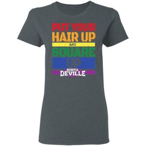 LGBT Put Your Hair Up And Square Up Sonya Deville Shirt 18