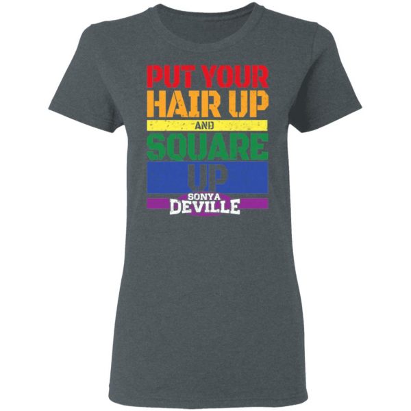 LGBT Put Your Hair Up And Square Up Sonya Deville Shirt 6